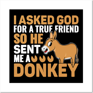 I Asked God For A True Friend So He Sent Me A Donkey. Posters and Art